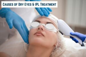 Top 10 Causes of Dry Eyes and How Intense Pulsed Light (IPL) is Useful?