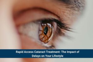 Rapid Access Cataract Treatment: Why Waiting Affects Your Lifestyle